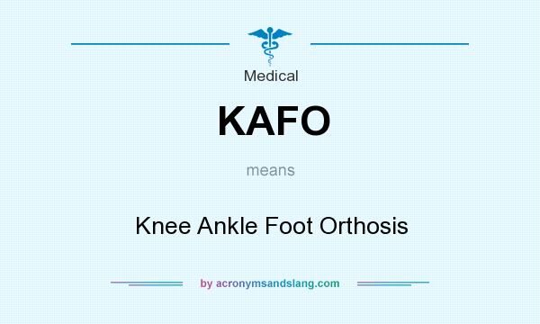 What does KAFO mean? It stands for Knee Ankle Foot Orthosis