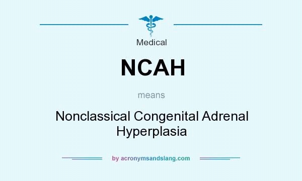 What does NCAH mean? It stands for Nonclassical Congenital Adrenal Hyperplasia