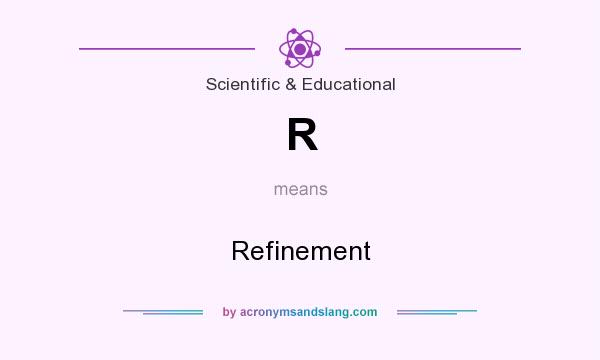 What does R mean? It stands for Refinement