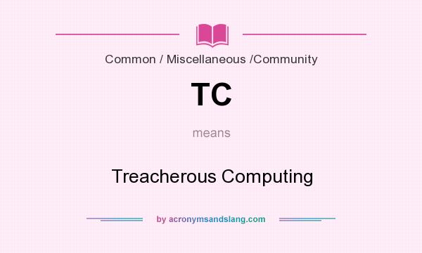 What does TC mean? It stands for Treacherous Computing