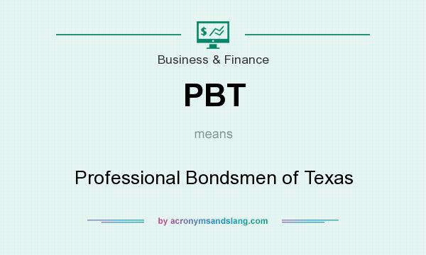 What does PBT mean? It stands for Professional Bondsmen of Texas