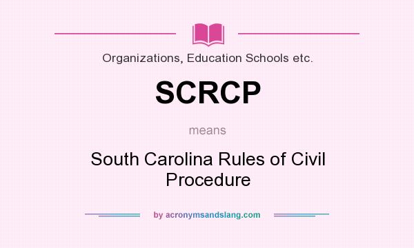 What does SCRCP mean? It stands for South Carolina Rules of Civil Procedure