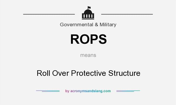 What does ROPS mean? It stands for Roll Over Protective Structure