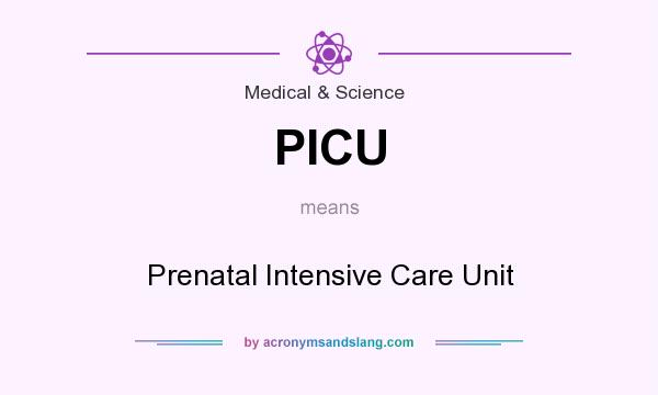 What does PICU mean? It stands for Prenatal Intensive Care Unit