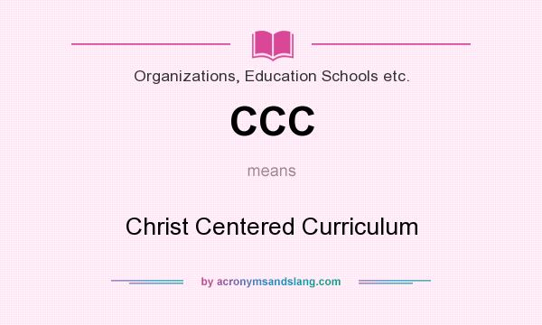 What does CCC mean? It stands for Christ Centered Curriculum
