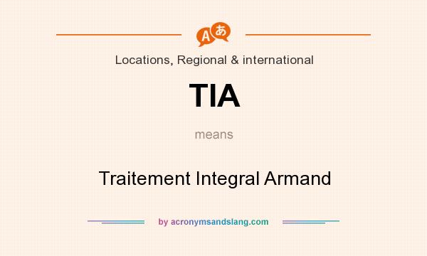 What does TIA mean? It stands for Traitement Integral Armand