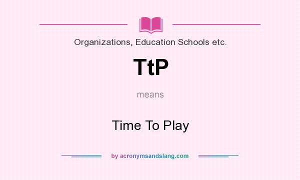What does TtP mean? It stands for Time To Play
