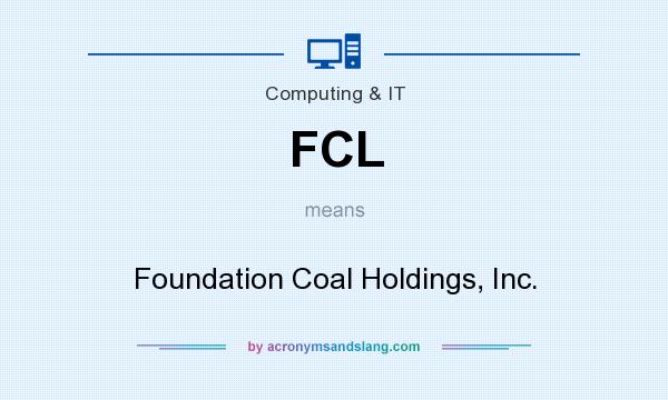 What does FCL mean? It stands for Foundation Coal Holdings, Inc.