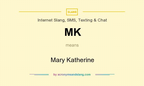 What does MK mean? It stands for Mary Katherine