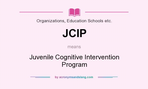 What does JCIP mean? It stands for Juvenile Cognitive Intervention Program