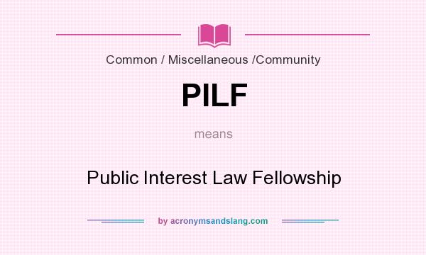 What does PILF mean? It stands for Public Interest Law Fellowship