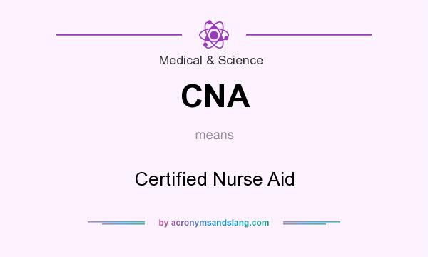 What does CNA mean? It stands for Certified Nurse Aid