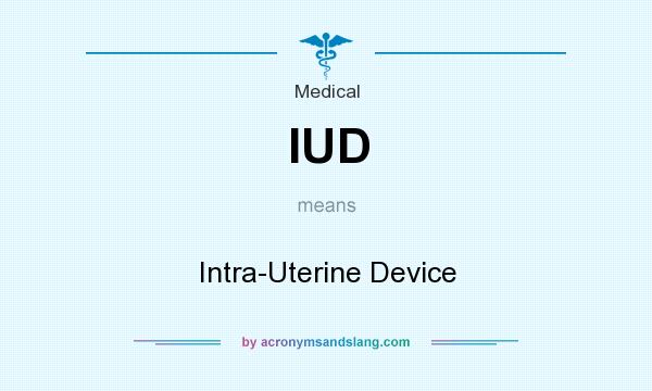 What does IUD mean? It stands for Intra-Uterine Device