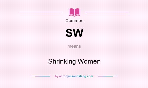 What does SW mean? It stands for Shrinking Women