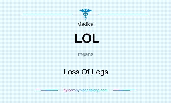 What does LOL mean? It stands for Loss Of Legs