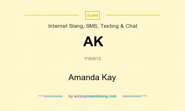 What does AK mean? It stands for Amanda Kay