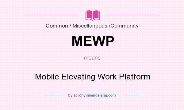 What does MEWP mean? It stands for Mobile Elevating Work Platform