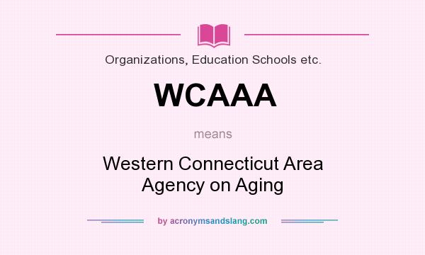 What does WCAAA mean? It stands for Western Connecticut Area Agency on Aging