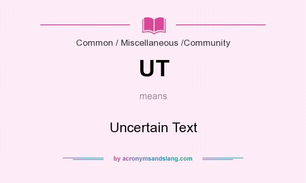 What does UT mean? It stands for Uncertain Text