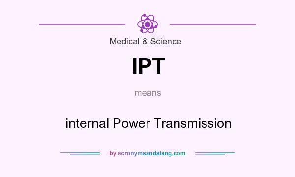 What does IPT mean? It stands for internal Power Transmission