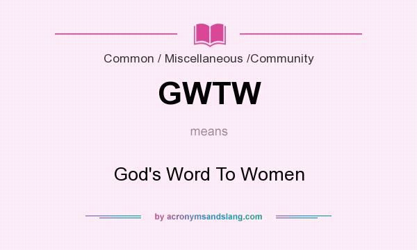 What does GWTW mean? It stands for God`s Word To Women