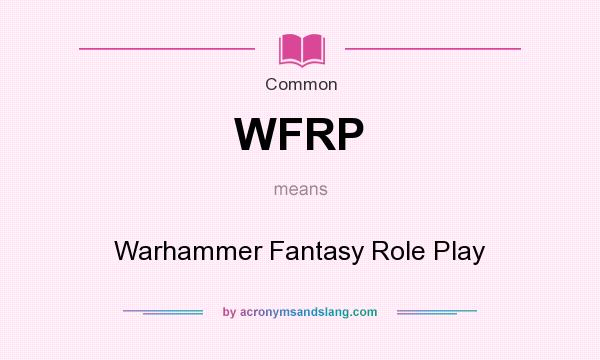 What does WFRP mean? It stands for Warhammer Fantasy Role Play