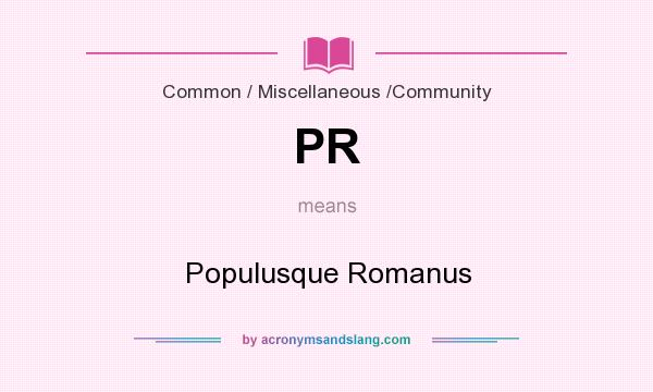 What does PR mean? It stands for Populusque Romanus