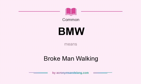 What does BMW mean? It stands for Broke Man Walking