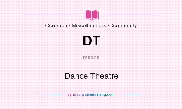 What does DT mean? It stands for Dance Theatre