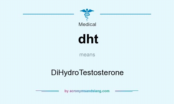 What does dht mean? It stands for DiHydroTestosterone