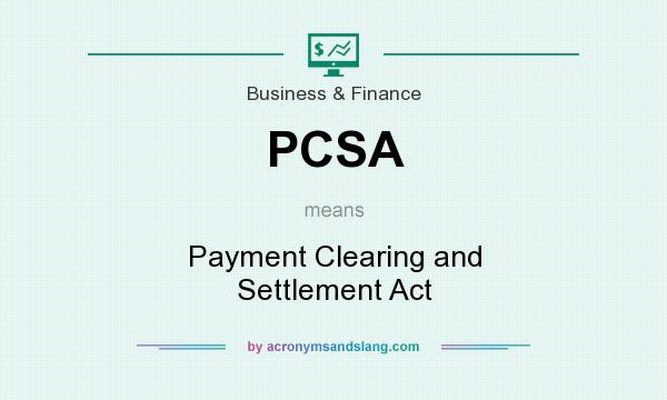 What does PCSA mean? It stands for Payment Clearing and Settlement Act