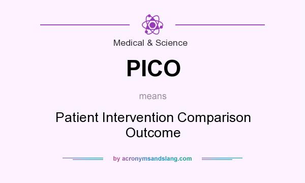 What does PICO mean? It stands for Patient Intervention Comparison Outcome