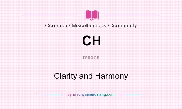 What does CH mean? It stands for Clarity and Harmony
