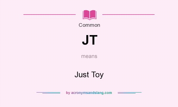 What does JT mean? It stands for Just Toy
