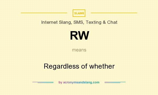 What does RW mean? It stands for Regardless of whether