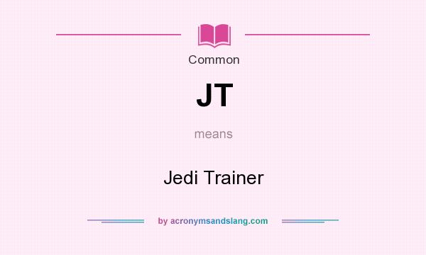 What does JT mean? It stands for Jedi Trainer