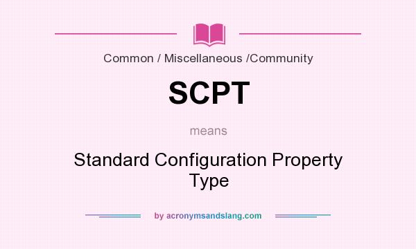 What does SCPT mean? It stands for Standard Configuration Property Type