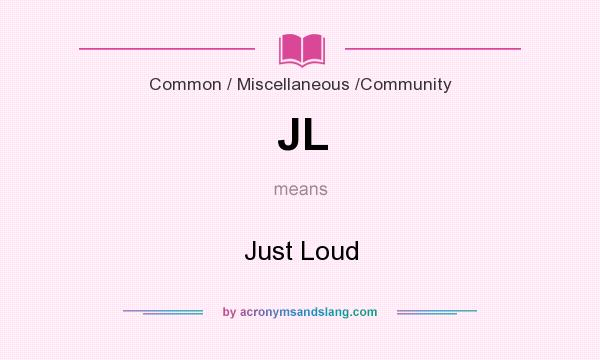 What does JL mean? It stands for Just Loud