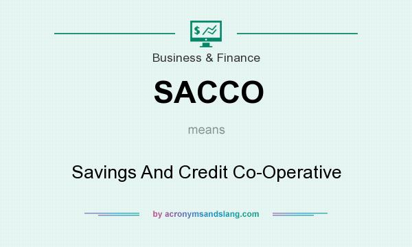 What does SACCO mean? It stands for Savings And Credit Co-Operative