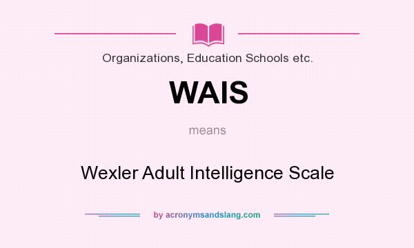 What does WAIS mean? It stands for Wexler Adult Intelligence Scale