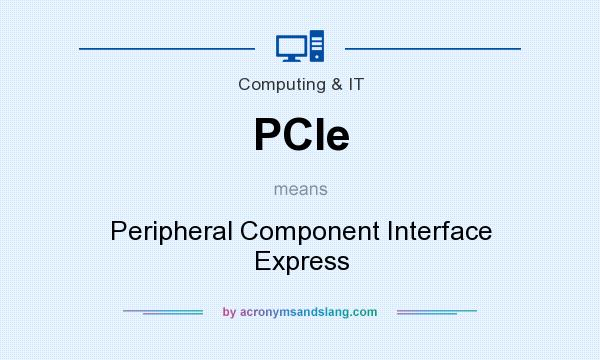 What does PCIe mean? It stands for Peripheral Component Interface Express