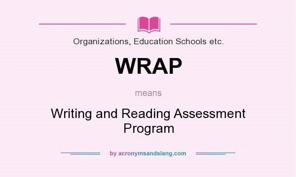 What does WRAP mean? It stands for Writing and Reading Assessment Program