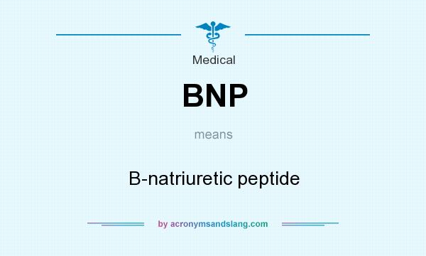 What does BNP mean? It stands for B-natriuretic peptide