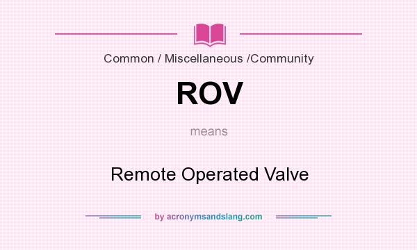 What does ROV mean? It stands for Remote Operated Valve