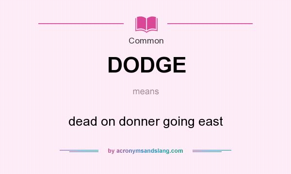 What does DODGE mean? It stands for dead on donner going east