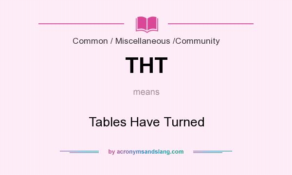What does THT mean? It stands for Tables Have Turned