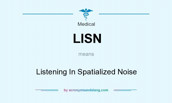 What does LISN mean? It stands for Listening In Spatialized Noise