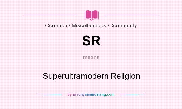 What does SR mean? It stands for Superultramodern Religion