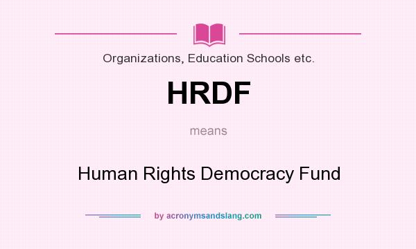 What does HRDF mean? It stands for Human Rights Democracy Fund