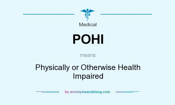 What does POHI mean? It stands for Physically or Otherwise Health Impaired